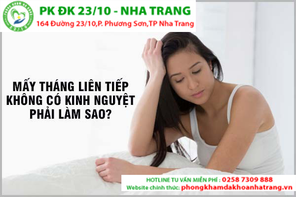 MẤY THÁNG LIÊN TIẾP KHÔNG CÓ KINH NGUYỆT PHẢI LÀM SAO?